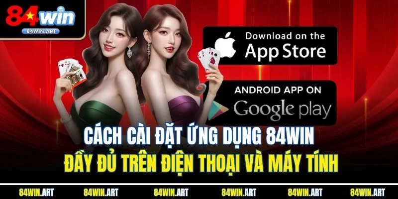 Cách cài đặt ứng dụng 84win đầy đủ trên điện thoại và máy tính