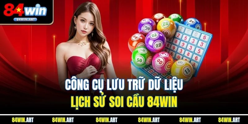 Công cụ lưu trữ dữ liệu lịch sử soi cầu 84win