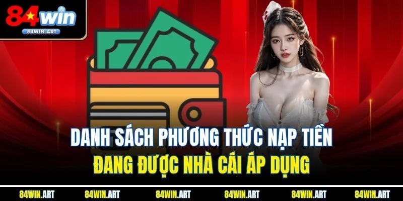Danh sách phương thức nạp tiền 84win đang được nhà cái áp dụng