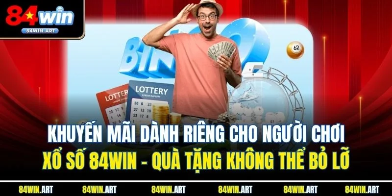 Khuyến mãi dành riêng cho người chơi xổ số 84win