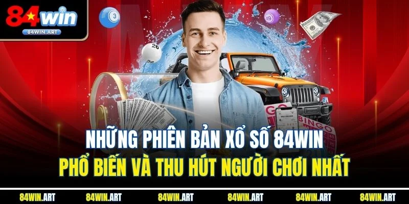 Những phiên bản xổ số 84win phổ biến và thu hút người chơi nhất