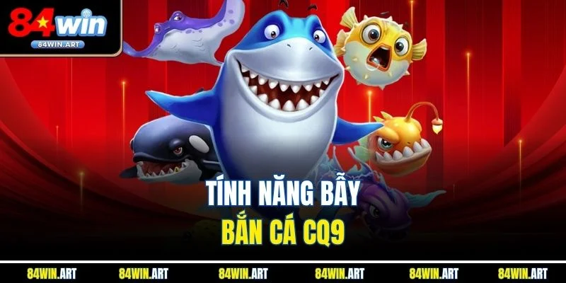 Tính năng bẫy Bắn Cá CQ9