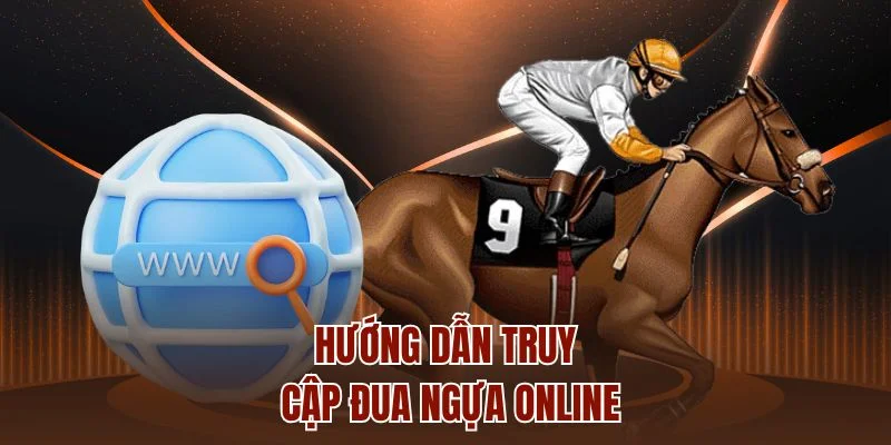 Hướng dẫn truy cập đua ngựa online